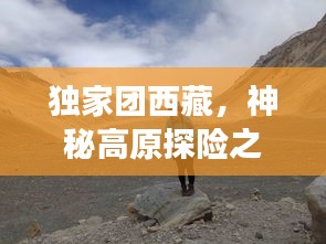 獨(dú)家團(tuán)西藏，神秘高原探險(xiǎn)之旅