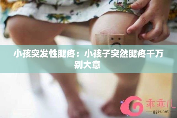 小孩突發性腿疼：小孩子突然腿疼千萬別大意 
