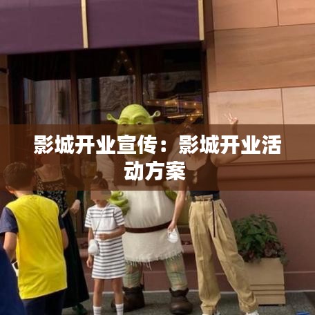 影城開業(yè)宣傳：影城開業(yè)活動(dòng)方案 