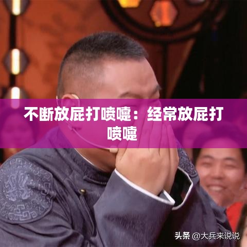 不斷放屁打噴嚏：經(jīng)常放屁打噴嚏 