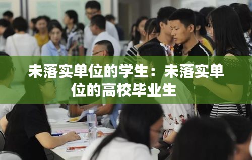 未落實單位的學生：未落實單位的高校畢業生 