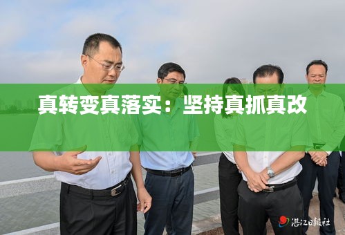 真轉(zhuǎn)變真落實(shí)：堅(jiān)持真抓真改 
