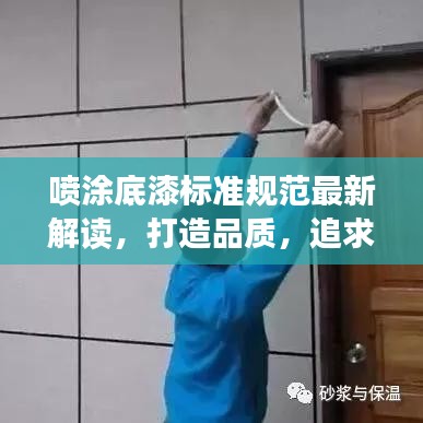 噴涂底漆標準規范最新解讀，打造品質，追求卓越