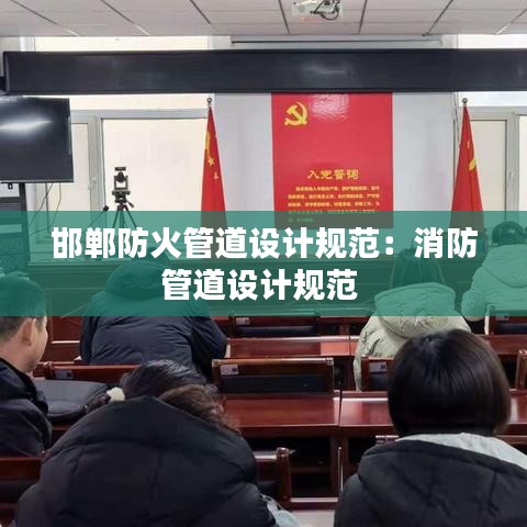 邯鄲防火管道設(shè)計(jì)規(guī)范：消防管道設(shè)計(jì)規(guī)范 