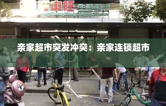 親家超市突發(fā)沖突：親家連鎖超市 