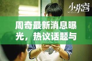 周奇最新消息曝光，熱議話題與動(dòng)態(tài)全揭秘！