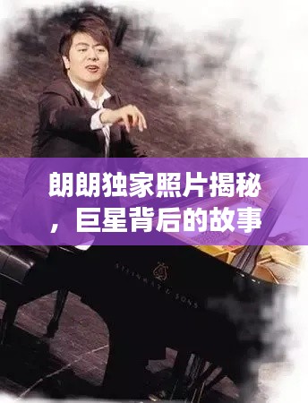 朗朗獨(dú)家照片揭秘，巨星背后的故事與風(fēng)采