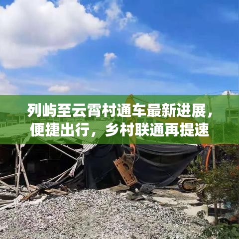 列嶼至云霄村通車最新進展，便捷出行，鄉(xiāng)村聯(lián)通再提速