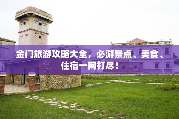 金門旅游攻略大全，必游景點(diǎn)、美食、住宿一網(wǎng)打盡！