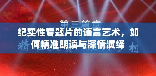 紀(jì)實(shí)性專題片的語(yǔ)言藝術(shù)，如何精準(zhǔn)朗讀與深情演繹