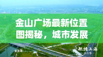 金山廣場最新位置圖揭秘，城市發(fā)展的核心樞紐