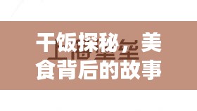 干飯探秘，美食背后的故事與情感深度解讀