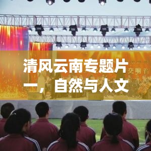 清風云南專題片一，自然與人文的和諧交響之旅