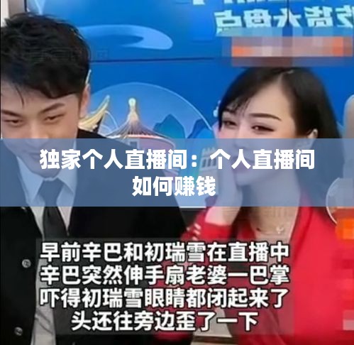 獨(dú)家個(gè)人直播間：個(gè)人直播間如何賺錢(qián) 
