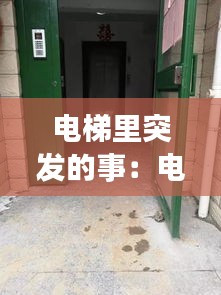 電梯里突發的事：電梯發生事故視頻高清 