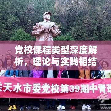 黨校課程類型深度解析，理論與實踐相結合的教育模式研究