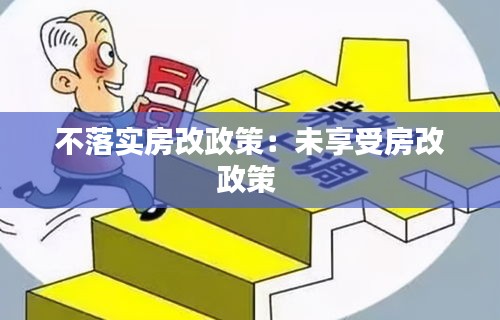 不落實房改政策：未享受房改政策 