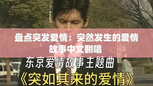 盤點突發愛情：突然發生的愛情故事中文翻唱 