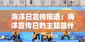海洋日宣傳報(bào)道：海洋宣傳日的主題是什么 