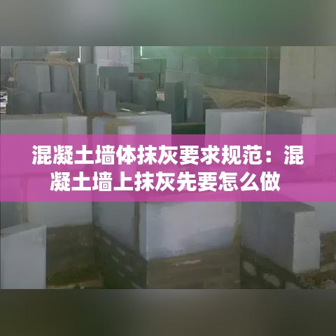混凝土墻體抹灰要求規范：混凝土墻上抹灰先要怎么做 