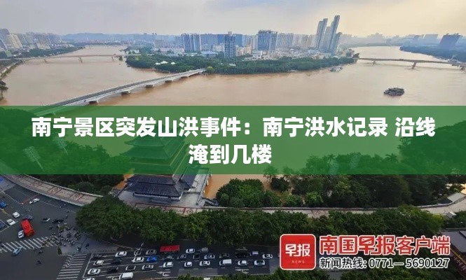 南寧景區(qū)突發(fā)山洪事件：南寧洪水記錄 沿線淹到幾樓 