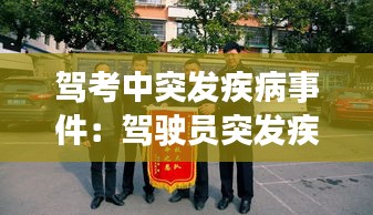 駕考中突發(fā)疾病事件：駕駛員突發(fā)疾病 