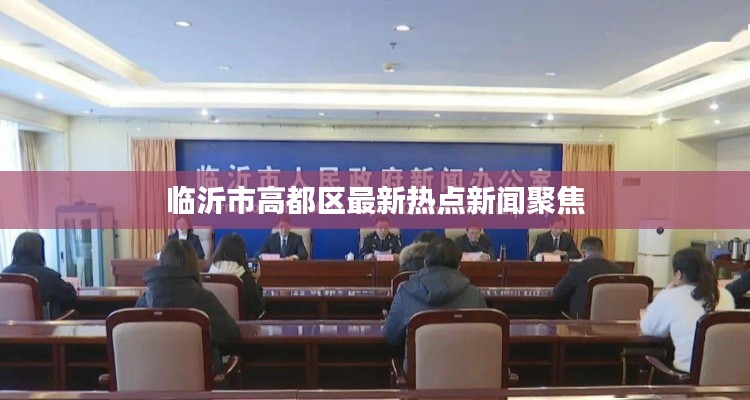 臨沂市高都區最新熱點新聞聚焦