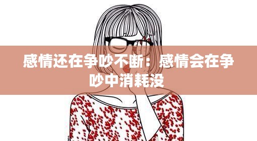 感情還在爭(zhēng)吵不斷：感情會(huì)在爭(zhēng)吵中消耗沒 