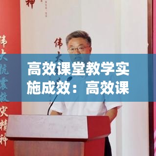 高效課堂教學實施成效：高效課堂教學計劃和實施方案 
