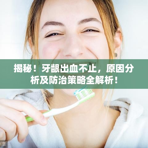 揭秘！牙齦出血不止，原因分析及防治策略全解析！