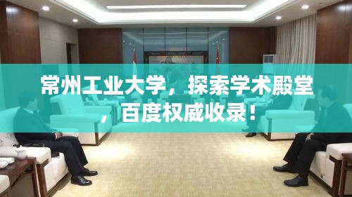 常州工業(yè)大學，探索學術殿堂，百度權威收錄！