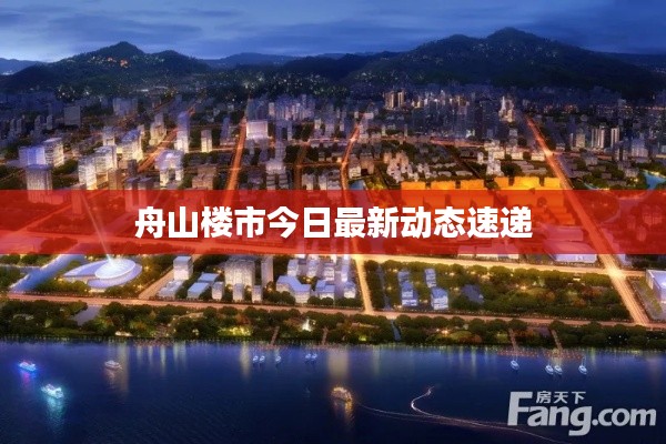 舟山樓市今日最新動態(tài)速遞