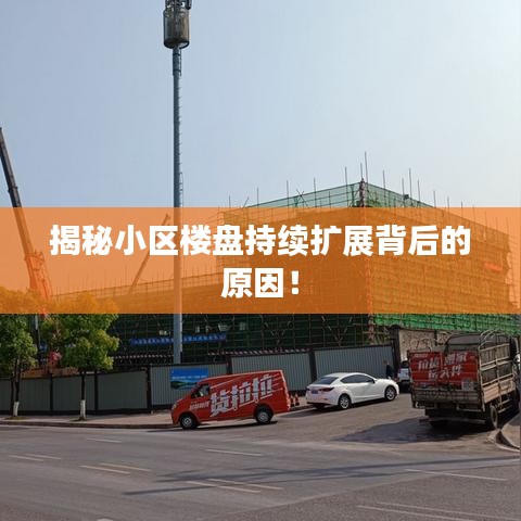 揭秘小區(qū)樓盤持續(xù)擴(kuò)展背后的原因！