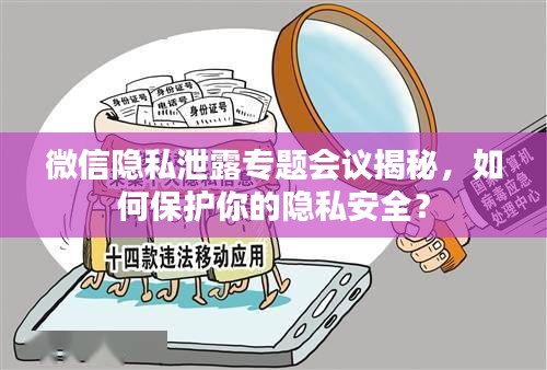 微信隱私泄露專題會議揭秘，如何保護你的隱私安全？