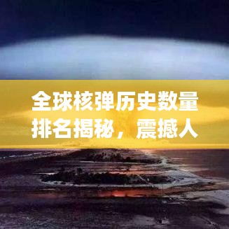 全球核彈歷史數(shù)量排名揭秘，震撼人心的核武發(fā)展史