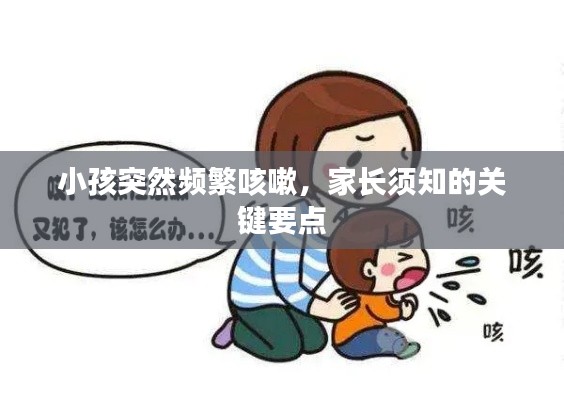 小孩突然頻繁咳嗽，家長須知的關(guān)鍵要點(diǎn)
