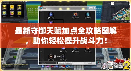 最新守御天賦加點(diǎn)全攻略圖解，助你輕松提升戰(zhàn)斗力！