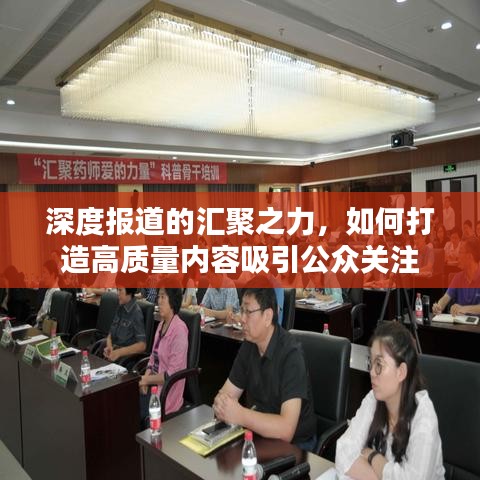 深度報道的匯聚之力，如何打造高質(zhì)量內(nèi)容吸引公眾關(guān)注