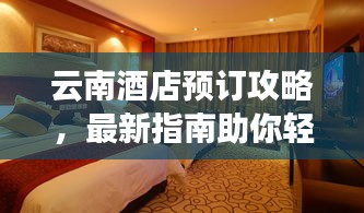 云南酒店預訂攻略，最新指南助你輕松入住心儀酒店
