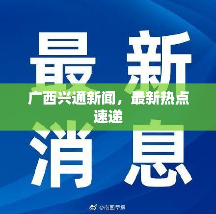 廣西興通新聞，最新熱點(diǎn)速遞