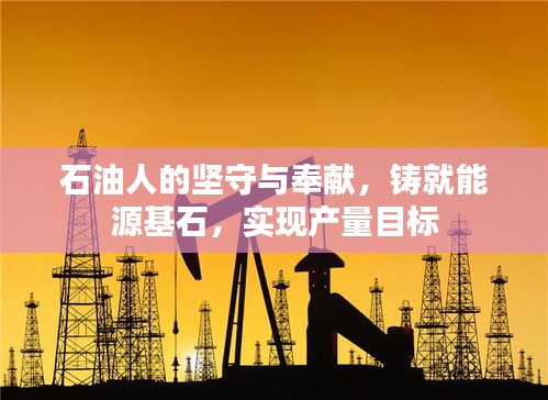 石油人的堅守與奉獻，鑄就能源基石，實現(xiàn)產量目標
