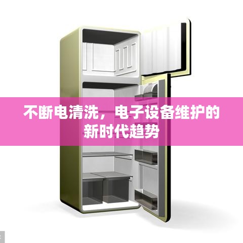 不斷電清洗，電子設(shè)備維護(hù)的新時(shí)代趨勢(shì)