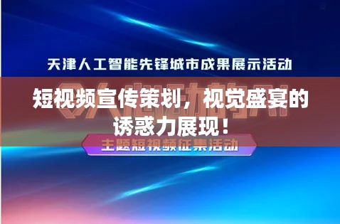 短視頻宣傳策劃，視覺盛宴的誘惑力展現(xiàn)！