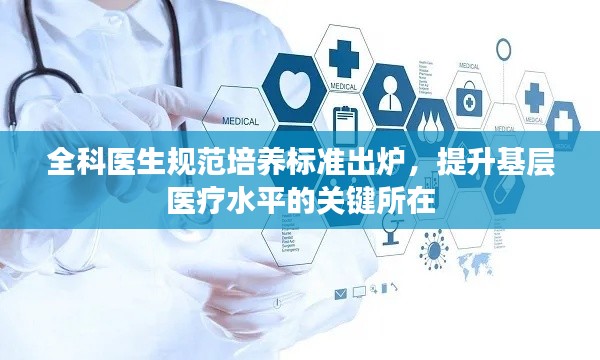 全科醫生規范培養標準出爐，提升基層醫療水平的關鍵所在