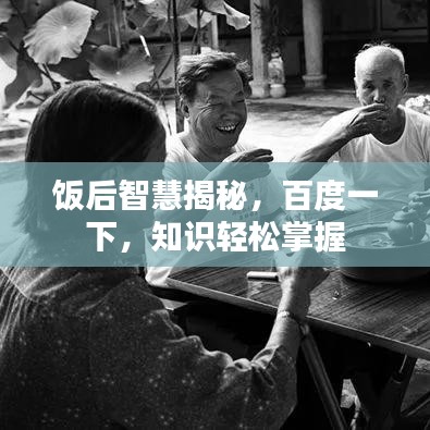 飯后智慧揭秘，百度一下，知識輕松掌握