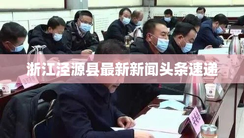 浙江涇源縣最新新聞?lì)^條速遞