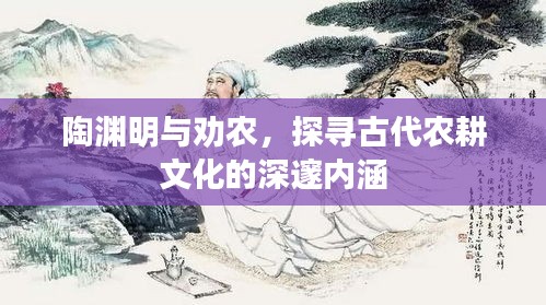 陶淵明與勸農，探尋古代農耕文化的深邃內涵