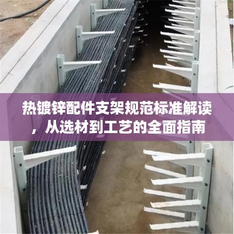 熱鍍鋅配件支架規(guī)范標(biāo)準(zhǔn)解讀，從選材到工藝的全面指南