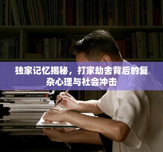 獨家記憶揭秘，打家劫舍背后的復雜心理與社會沖擊