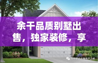 余干品質別墅出售，獨家裝修，享受尊貴生活之選